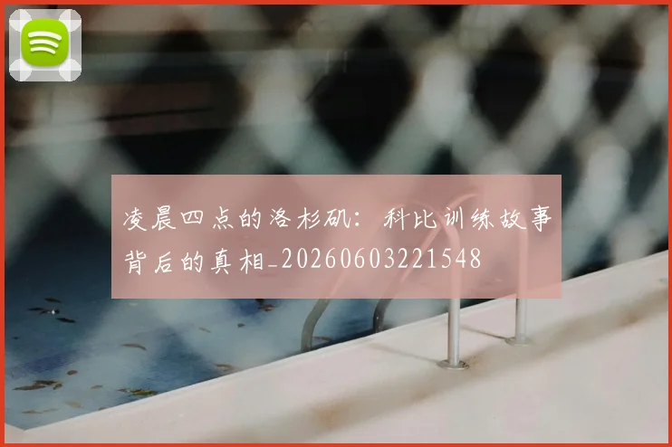 凌晨四点的洛杉矶：科比训练故事背后的真相_20260603221548