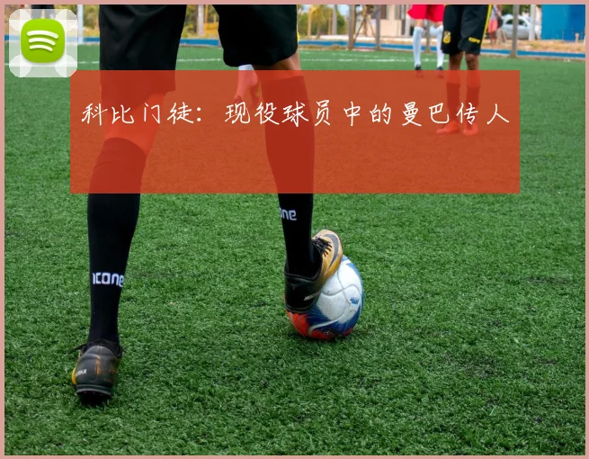 科比门徒：现役球员中的曼巴传人