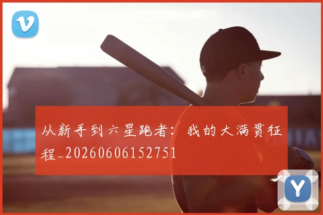 从新手到六星跑者：我的大满贯征程_20260606152751
