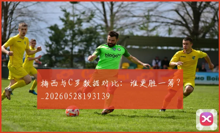 梅西与C罗数据对比：谁更胜一筹？_20260528193139